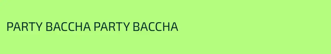 PARTY BACCHA PARTY BACCHA